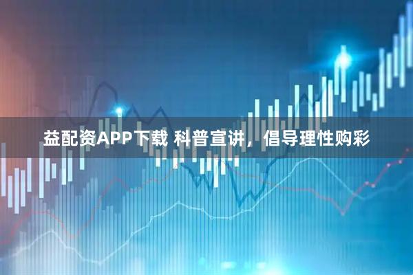 益配资APP下载 科普宣讲，倡导理性购彩